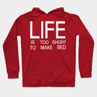 Life Is Too Short To Make Bed Hoodie